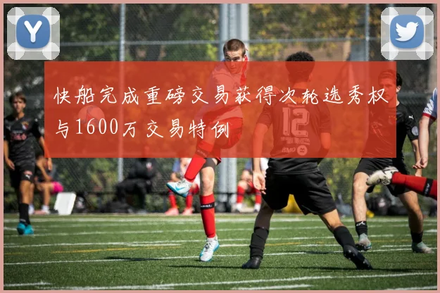快船完成重磅交易获得次轮选秀权与1600万交易特例
